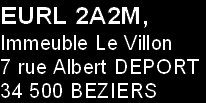 EURL 2A2M,
Immeuble Le Villon
7 rue Albert DEPORT
34 500 BEZIERS